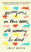 Everyone in this room will someday be dead by Emily Austin