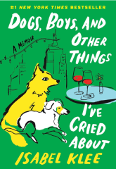 Dogs, Boys and other Things I've Cried About by Isabel Klee